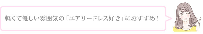 軽くて優しい雰囲気の「エアリーなドレス」が気に入った！