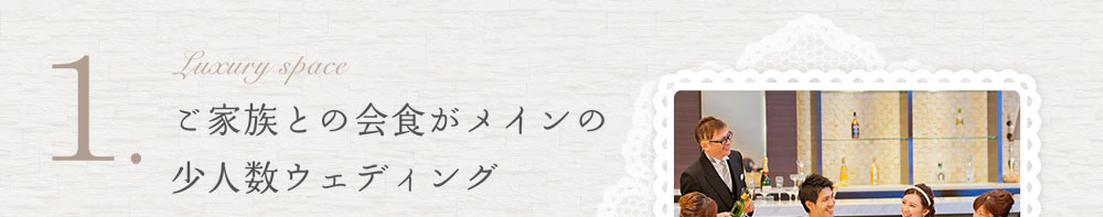ご家族との会食がメインの
少人数ウェディング